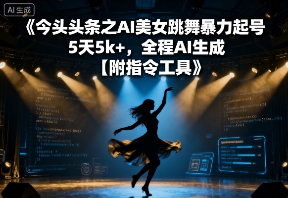 今日头条之AI美女跳舞暴力起号，5天1k+，全程AI生成【附指令工具】-超级会员网