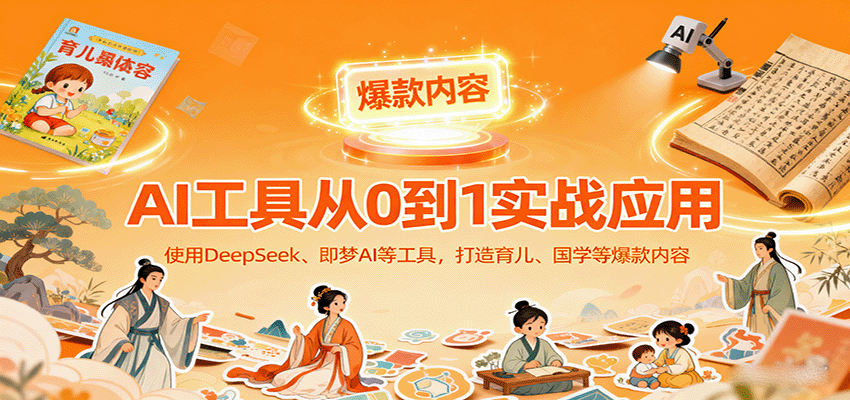 AI工具实战应用，零基础使用DeepSeek、即梦AI等打造育儿、国学等可变现的爆款作品-超级会员网