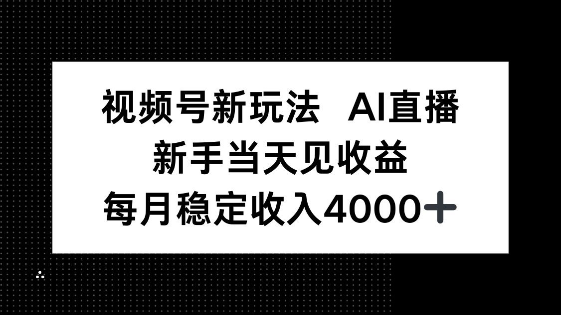 视频号新玩法AI直播，新手小白当天见收益，月入4000+-超级会员网