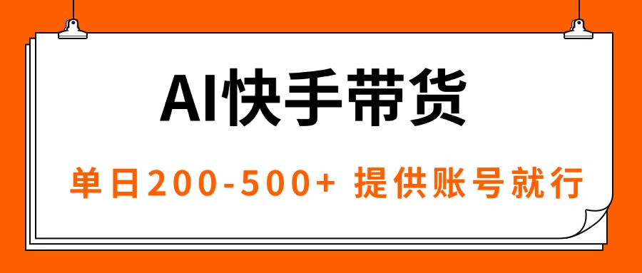 AI黑科技快手带货，提供账号就行，独家AB技术，单日200-500+-超级会员网