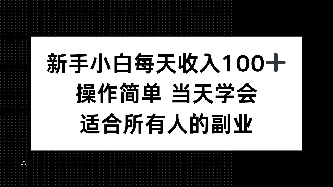 新手小白每天收入100+，操作简单 当天学会 ，适合所有人的副业-超级会员网