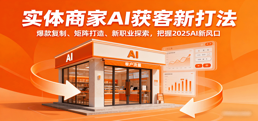 实体商家AI获客新打法：爆款复制、矩阵打造、新职业探索，把握2025AI新风口-超级会员网