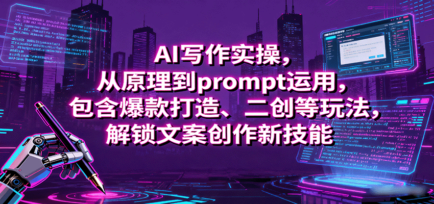 AI写作实操，从原理到prompt运用，包含爆款打造、二创等玩法，解锁文案创作新技能-超级会员网
