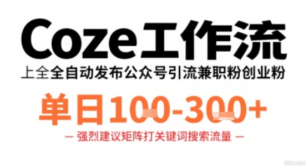 Coze工作流一键发布高质量公众号引流兼职粉代发粉，单日1-3张-超级会员网