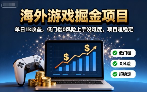 海外游戏掘金项目：单日1k收益，低门槛0风险上手没难度，项目超稳定【揭秘】-超级会员网