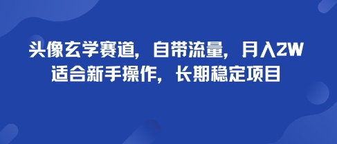 头像玄学赛道，自带流量，月入2W，适合新手操作，长期稳定项目-超级会员网