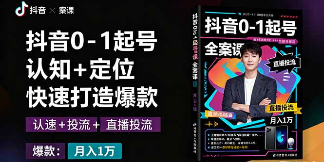 抖音0-1起号全案课：认知+定位+直播投流+快速打造爆款，月入10万+秘籍-超级会员网