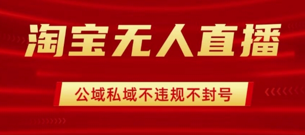 淘宝无人直播带货最新技术，不封号，不违规 操作简单，开播爆单，日入1k+【揭秘】-超级会员网