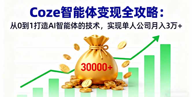 Coze智能体变现全攻略：从0到1打造AI智能体的技术，实现单人公司月入3万+-超级会员网