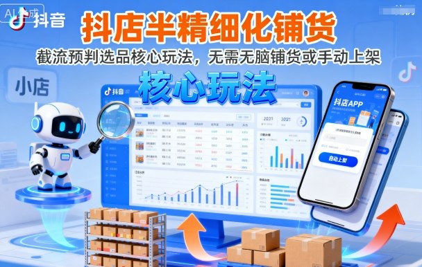 抖店半精细化铺货，截流预判选品核心玩法，无需无脑铺货或手动上架(更新9月)-超级会员网