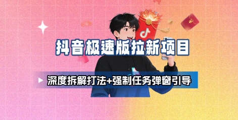 抖音极速版拉新项目_深度拆解打法+强制任务弹窗引导-超级会员网