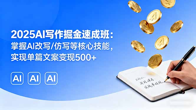 2025AI写作掘金速成班：掌握AI改写/仿写等核心技能，实现单篇文案变现500+-超级会员网