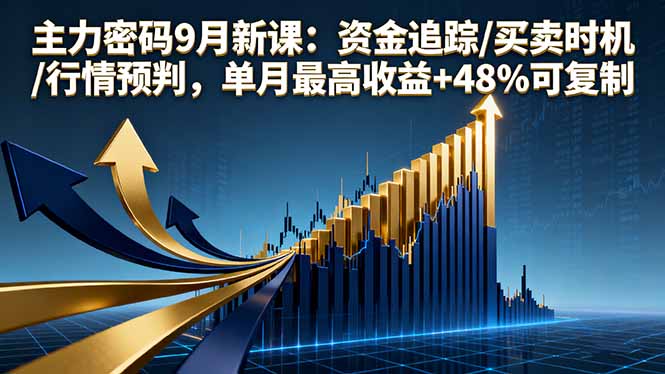 主力密码9月新课：资金追踪/买卖时机/行情预判，单月最高收益+48%可复制-超级会员网