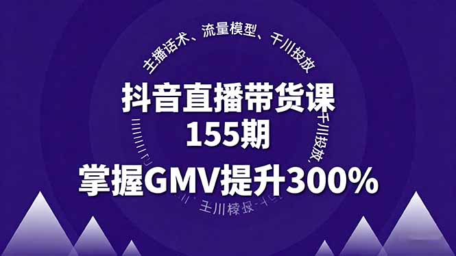 抖音直播带货课155期，主播话术、流量模型、千川投放，掌握GMV提升300%-超级会员网