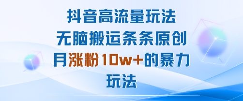 抖音高流量玩法：无脑搬运条条原创，月涨粉10w+的暴力玩法-超级会员网