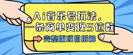 Ai音乐号玩法，多平台几十万粉，一条商单变现5位数，完整版项目拆解-超级会员网