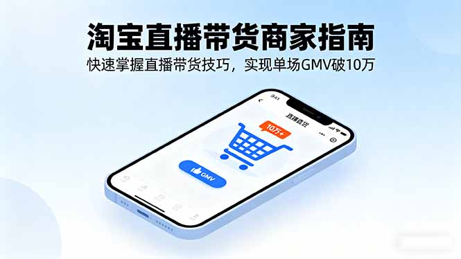 淘宝直播带货商家指南，快速掌握直播带货技巧，实现单场GMV破10万-超级会员网