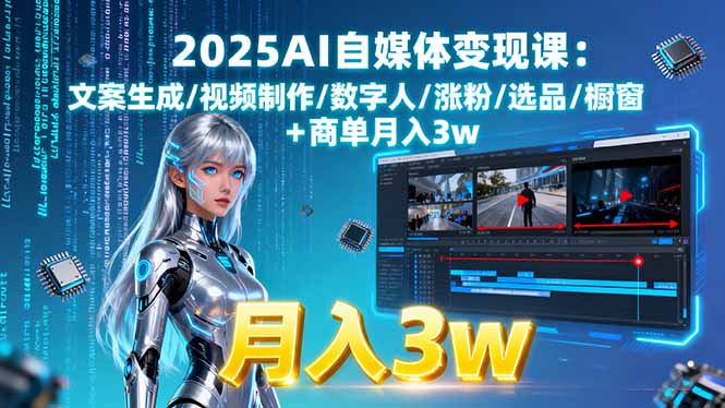 2025AI自媒体变现课:文案生成/视频制作/数字人/涨粉/选品/橱窗+商单月入3w-超级会员网