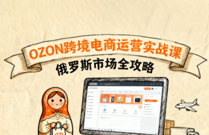 大师兄·俄罗斯跨境OZON快速上手-超级会员网