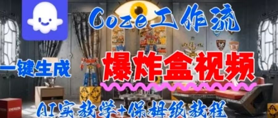 Coez扣子工作一键生成爆炸盒短视频，全流程保姆级教程-超级会员网