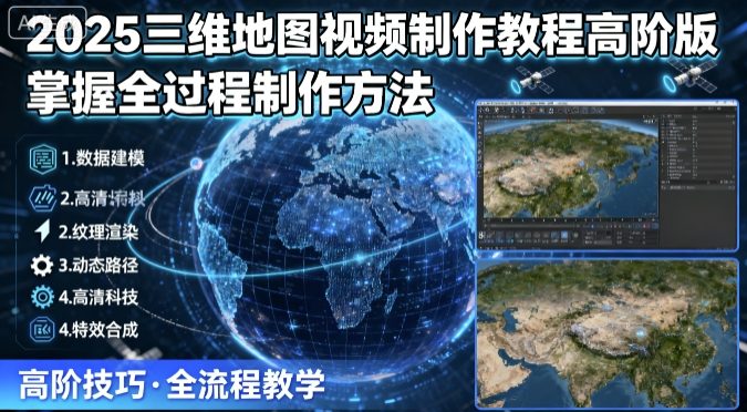 2025三维地图视频制作教程高阶版，掌握全过程制作方法-超级会员网