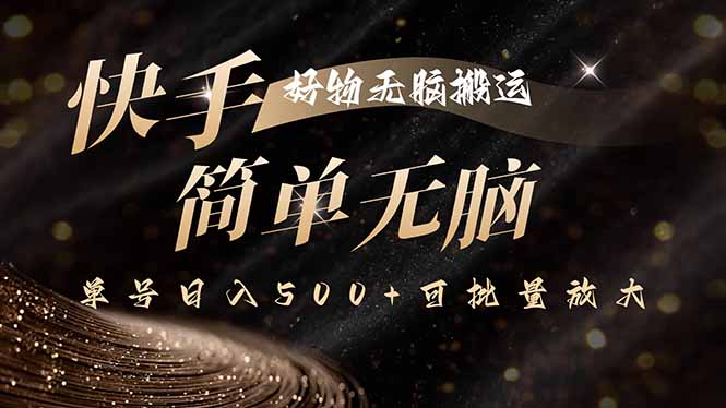 快手好物无脑搬运，最新技术一键100%原创，单号日入500+可批量放大-超级会员网