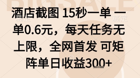 酒店截图项目，15秒一单，一单0.6米，每天任务无上限，全网首发可矩阵单日收益3张+【揭秘】-超级会员网