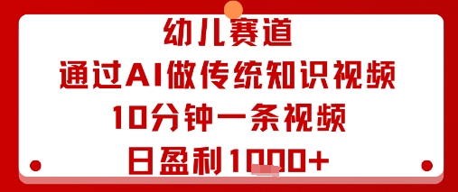 幼儿赛道：通过AI做传统知识视频，10分钟一条视频，日盈利多张-超级会员网