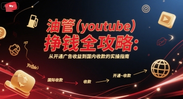 油管(youtube)挣钱全攻略：从开通广告收益到国内收款的实操指南(更新)-超级会员网