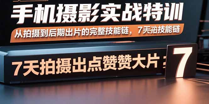 手机摄影实战特训，从拍摄到后期出片的完整技能链，7天拍出点赞大片-超级会员网