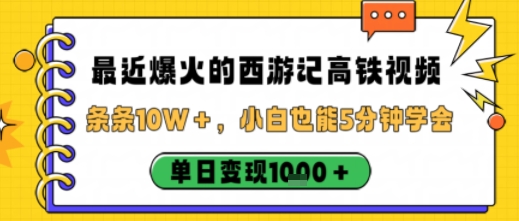最近爆火的西游记高铁视频，条条10W＋，小白也能5分钟轻松上手，单日变现1k-超级会员网
