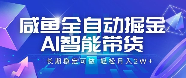 咸鱼全自动掘金，AI智能带货长期稳定可做，轻松月入2W+【揭秘】-超级会员网