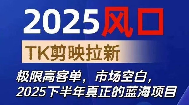 2025风口TK剪映capcut拉新项目，极限高客单，市场空白，2025下半年真正的蓝海项目-超级会员网