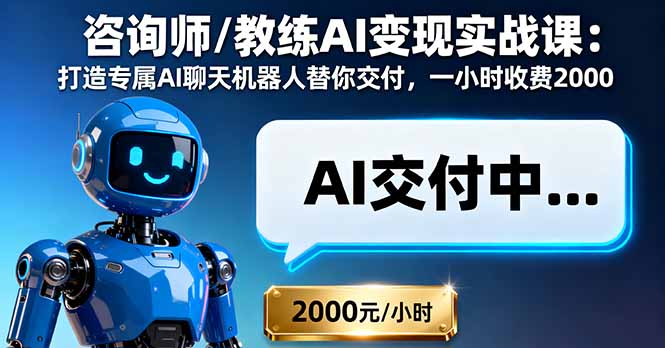 咨询师/教练AI变现实战课：打造专属AI聊天机器人替你交付，一小时收费2000-超级会员网