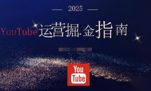 2025油管YouTuBe运营掘金指南，全方位帮你从零搭建油管运营体系-超级会员网