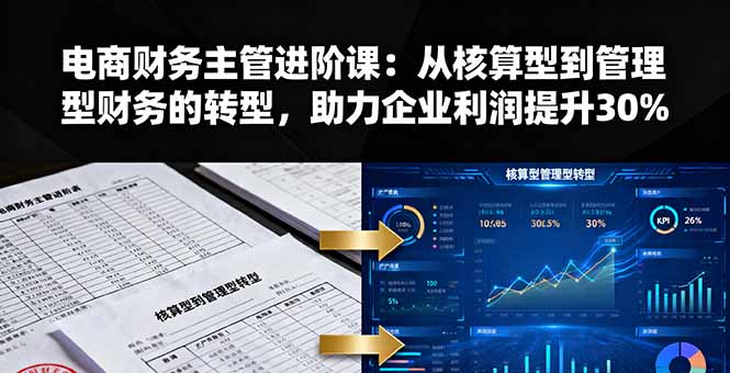 电商财务主管进阶课：从核算型到管理型财务的转型，助力企业利润提升30%-超级会员网