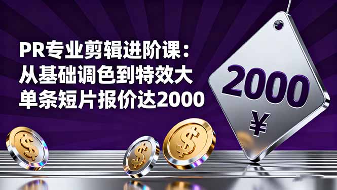 PR专业剪辑进阶课：从基础调色到特效大片的进阶技能，单条短片报价达2000-超级会员网