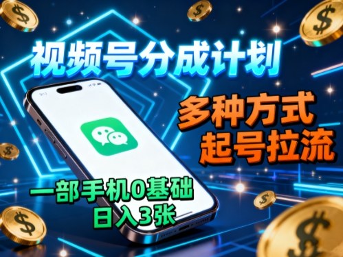 视频号分成计划，多种方式起号拉流，一部手机0基础日入3张-超级会员网