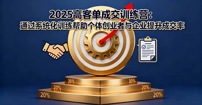 2025高客单成交训练营：通过系统化训练帮助个体创业者与企业提升成交率-超级会员网