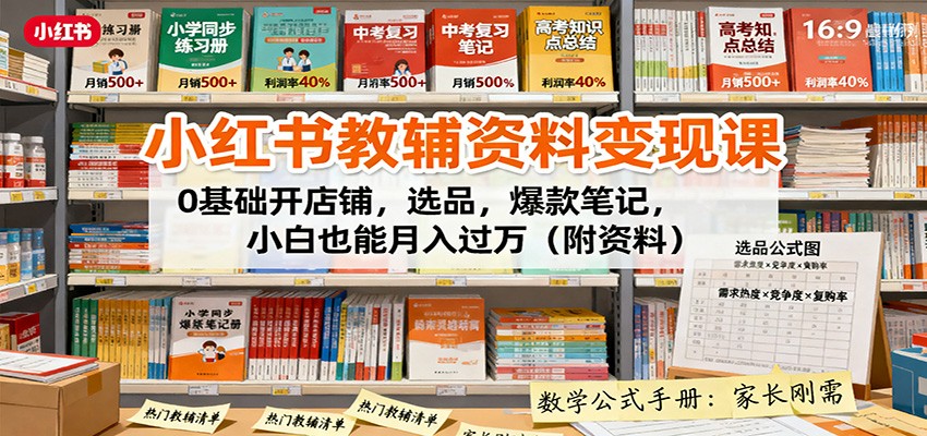 小红书教辅资料变现课：0基础开店铺，选品，爆款笔记，小白也能月入过万(附资料)-超级会员网
