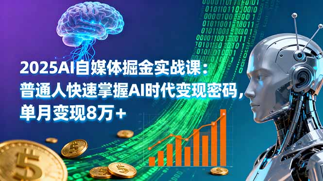 2025AI自媒体掘金实战课：普通人快速掌握AI时代变现密码，单月变现8万+-超级会员网
