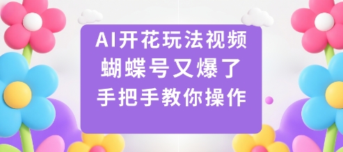 AI开花玩法视频，蝴蝶号又爆了，手把手教你操作-超级会员网