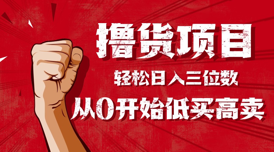 手把手教你撸货，从0开始低买高卖，小白轻松实现日入三位数!!!-超级会员网