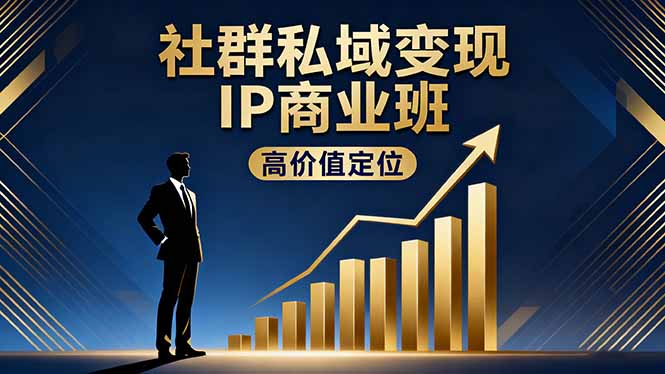 社群私域变现IP商业班，高价值定位,精准引流,私聊成交，实践年盈利破百万-超级会员网