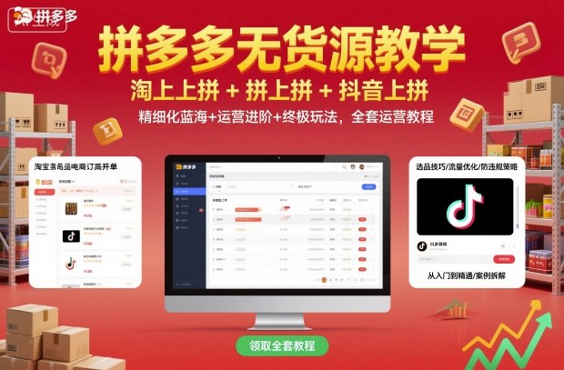 拼多多无货源教学，淘上拼+拼上拼+抖上拼，精细化蓝海+运营进阶+终极玩法，全套运营教程-超级会员网