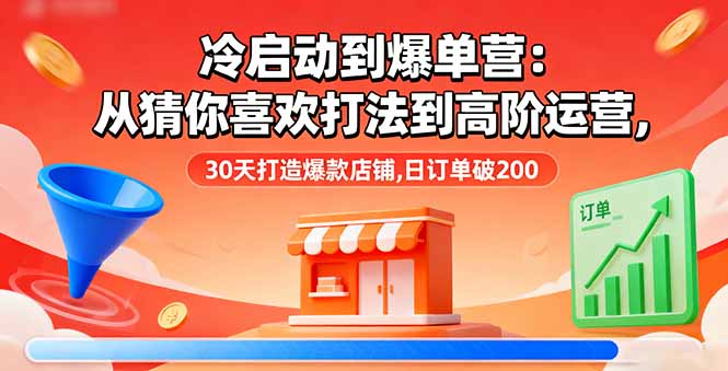 冷启动到爆单营：从猜你喜欢打法到高阶运营,30天打造爆款店铺,日订单破200-超级会员网
