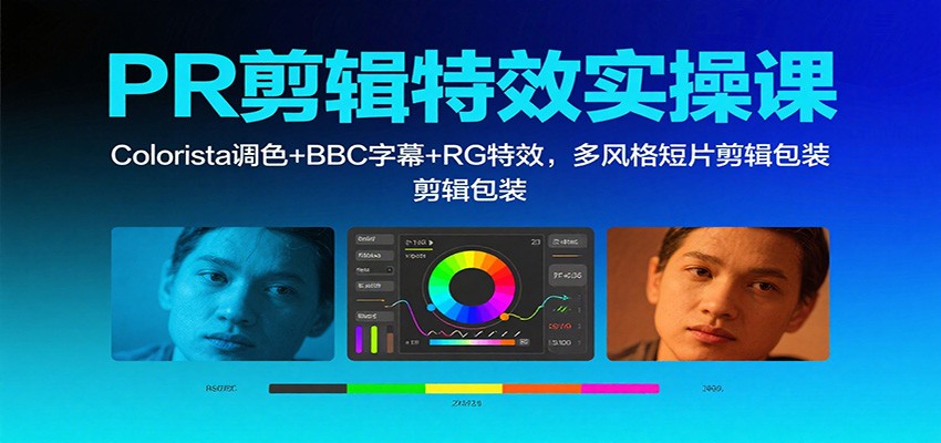 PR剪辑特效实操课：Colorista调色+BBC字幕+RG特效，多风格短片剪辑包装-超级会员网