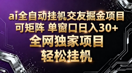 AI全自动聊天交友掘金项目，批量可矩阵，单窗口收益轻松30+【揭秘】-超级会员网