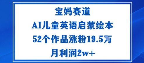 宝妈赛道：AI儿童英语启蒙绘本52个作品涨粉19.5W月利润2w+-超级会员网