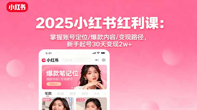 2025小红书红利课：掌握账号定位/爆款内容/变现路径，新手起号30天变现2w+-超级会员网